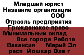 Младший юрист › Название организации ­ Omega electronics, ООО › Отрасль предприятия ­ Гражданское право › Минимальный оклад ­ 52 000 - Все города Работа » Вакансии   . Марий Эл респ.,Йошкар-Ола г.